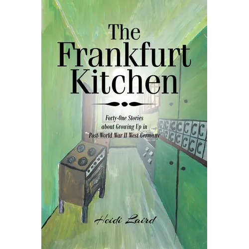 The Frankfurt Kitchen: Forty-One Stories of Growing Up in Post-World War II West Germany
