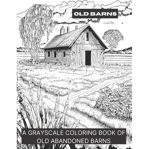 Barns: A Grayscale Coloring Book of Old Barns