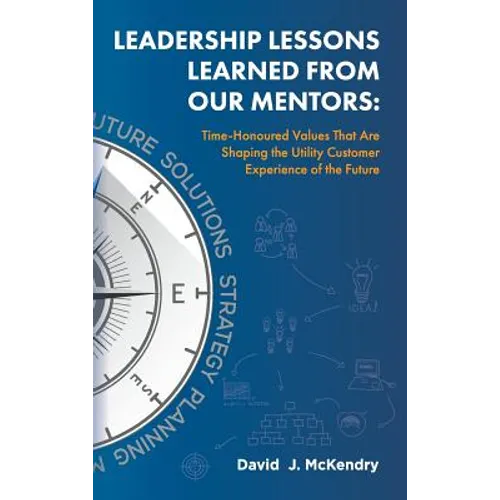Leadership Lessons Learned From Our Mentors: Time-Honoured Values That Are Shaping the Utility Customer Experience of the Future