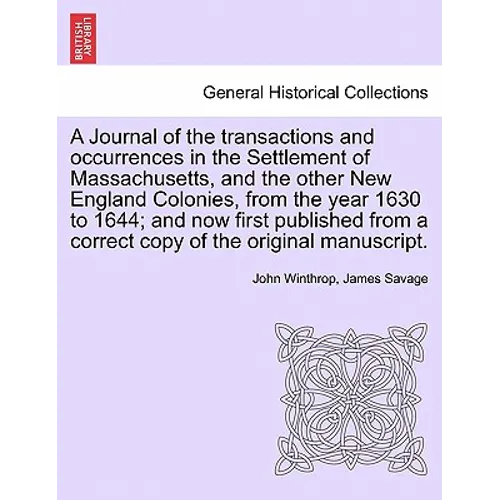A Journal of the transactions and occurrences in the Settlement of Massachusetts, and the other New England Colonies, from the year 1630 to 1644; and