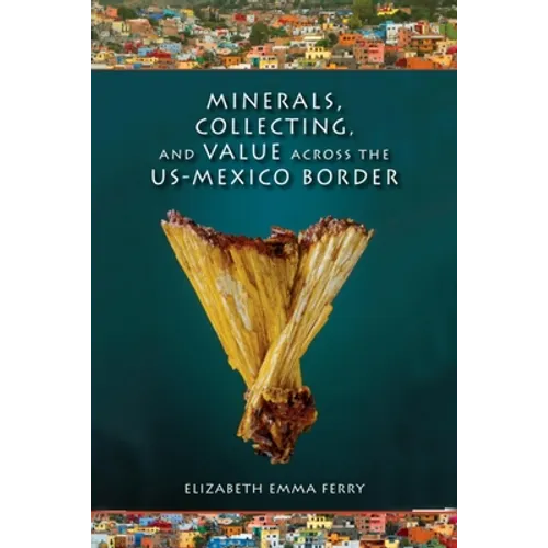 Minerals, Collecting, and Value Across the U.S.-Mexico Border