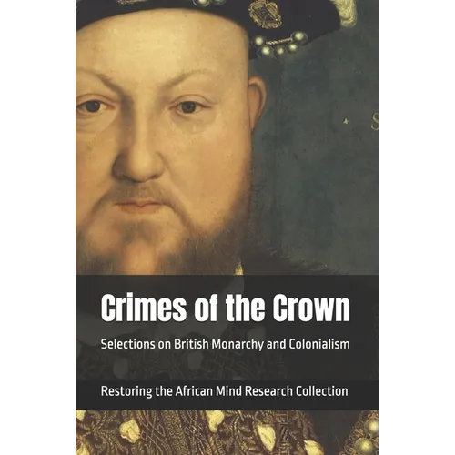 Crimes of the Crown: Selections on British Monarchy and Colonialism