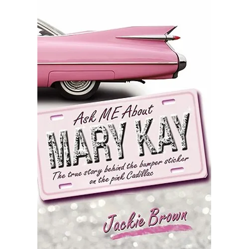 Ask Me about Mary Kay: The True Story Behind the Bumper Sticker on the Pink Cadillac