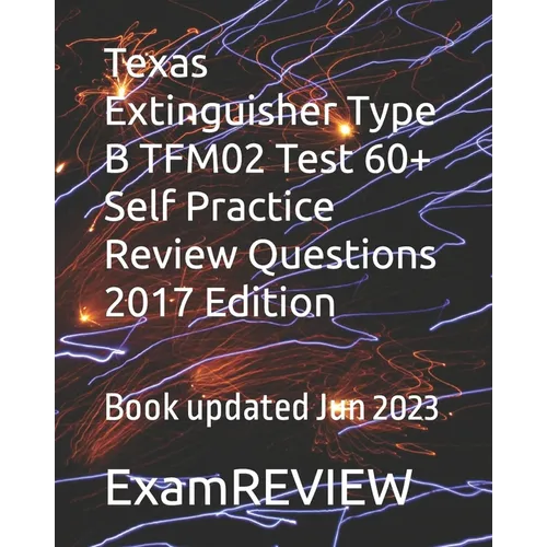 Texas Extinguisher Type B TFM02 Test 60+ Self Practice Review Questions 2017 Edition