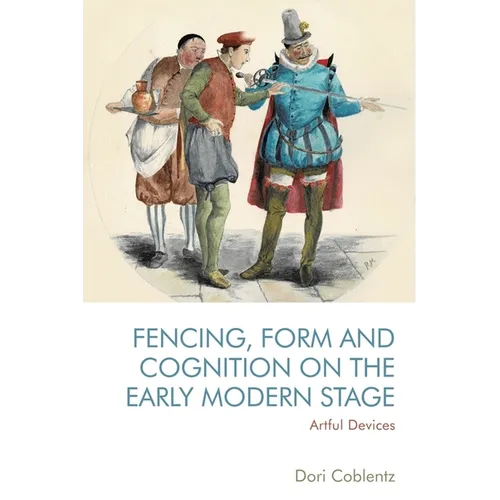 Fencing, Form and Cognition on the Early Modern Stage: Artful Devices