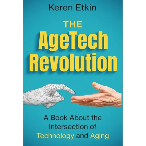 The AgeTech Revolution: A Book about the Intersection of Aging and Technology
