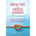 Break Free From Anxious Avoidant Attachment: Proven Recovery Strategies for Identifying Emotional Anxiety, Psychological Triggers and Achieve Fulfilli