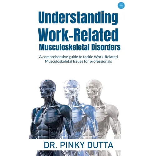 Understanding Work-Related Musculoskeletal Disorders: A comprehensive guide to tackle Work-Related Musculoskeletal Issues for professionals