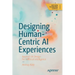 Designing Human-Centric AI Experiences: Applied UX Design for Artificial Intelligence