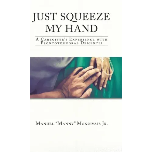 Just Squeeze My Hand: A Caregiver's Experience with Frontotemporal Dementia