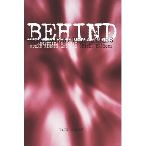 Behind the Disappearances: Argentina's Dirty War Against Human Rights and the United Nations
