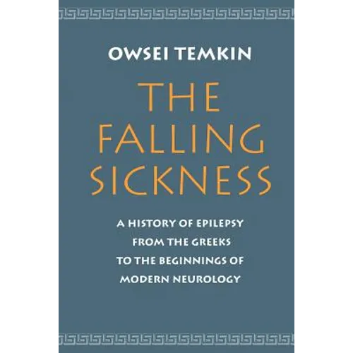 The Falling Sickness: A History of Epilepsy from the Greeks to the Beginnings of Modern Neurology