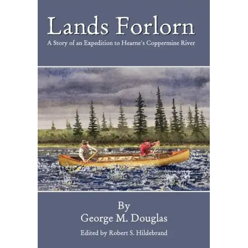 Lands Forlorn: A Story of an Expedition to Hearne's Coppermine River
