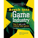 Break Into the Game Industry: How to Get a Job Making Video Games