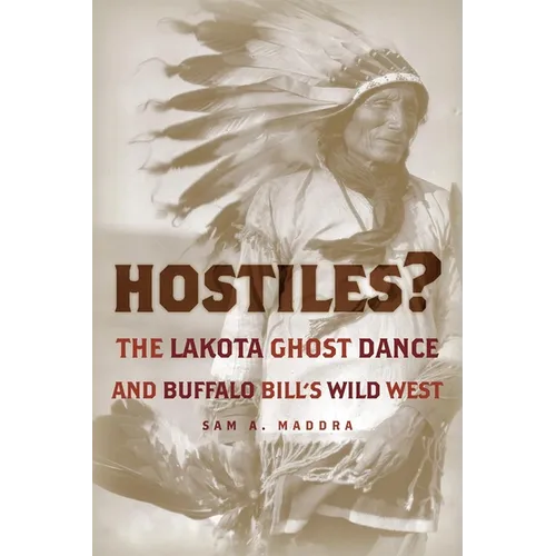 Hostiles?: The Lakota Ghost Dance and Buffalo Bill's Wild West