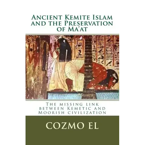 Ancient Kemite Islam and the Preservation of Ma'at: The missing link between Kemetic and Moorish civilization