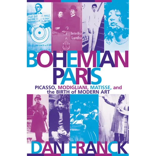 Bohemian Paris: Picasso, Modigliani, Matisse, and the Birth of Modern Art