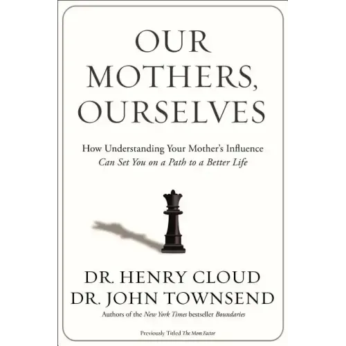 Our Mothers, Ourselves: How Understanding Your Mother's Influence Can Set You on a Path to a Better Life