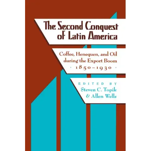 The Second Conquest of Latin America: Coffee, Henequen, and Oil During the Export Boom, 1850-1930