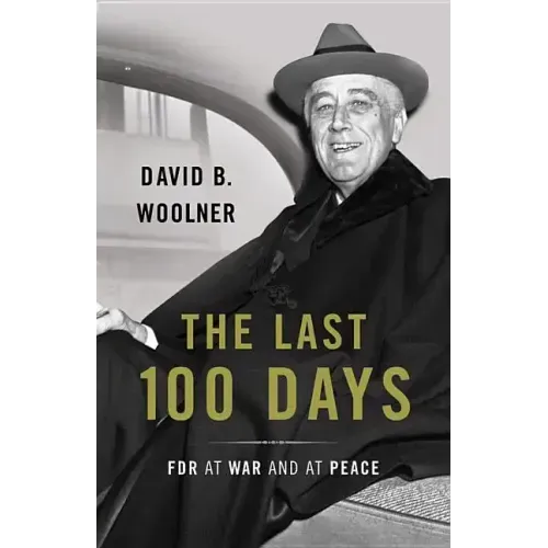The Last 100 Days: FDR at War and at Peace