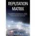 Reputation Matrix: Five Strategies To Increase your Visibility, Credibility, and Positive Word of Mouth in the Community and Online