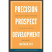Precision Prospect Development: How to Get a Seat at the Table and Be an Influencer. A Practical Guide to Achieving Success