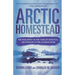 Arctic Homestead: The True Story of One Family's Survival and Courage in the Alaskan Wilds