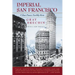 Imperial San Francisco, with a New Preface: Urban Power, Earthly Ruin
