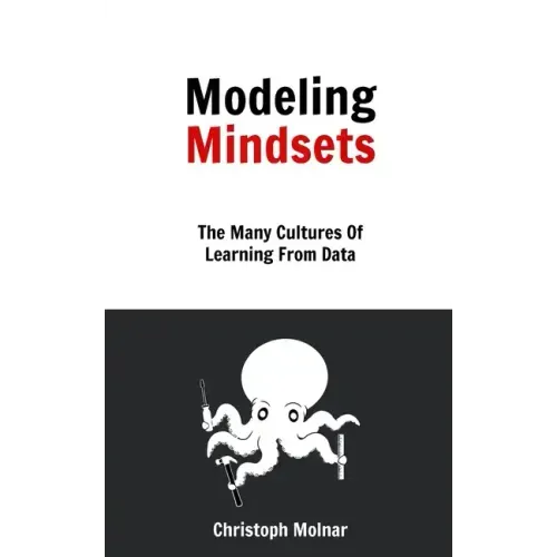 Modeling Mindsets: The Many Cultures Of Learning From Data