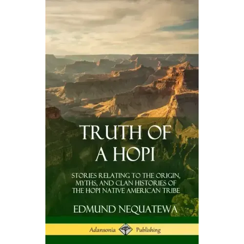 Truth of a Hopi: Stories Relating to the Origin, Myths, and Clan Histories of the Hopi Native American Tribe (Hardcover)