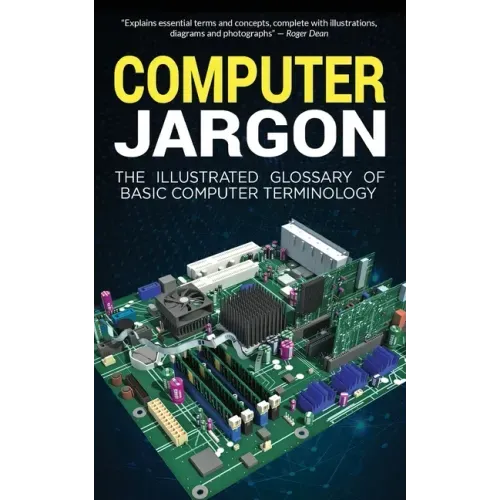 Computer Jargon: The Illustrated Glossary of Basic Computer Terminology