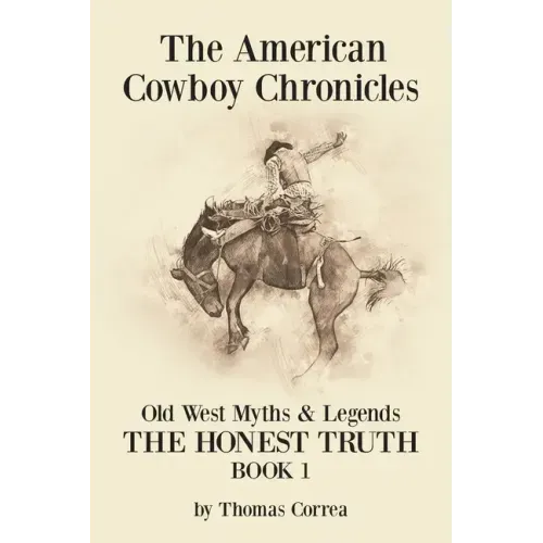 The American Cowboy Chronicles Old West Myths & Legends: The Honest Truth