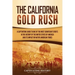 The California Gold Rush: A Captivating Guide to One of the Most Significant Events in the History of the United States of America and Its Impact on N