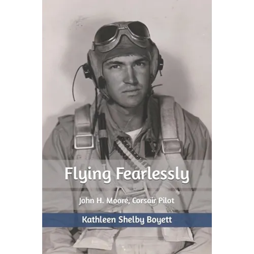 Flying Fearlessly: John H. Moore, Corsair Pilot