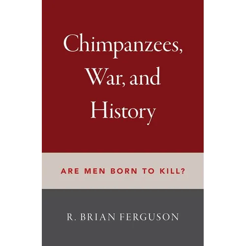 Chimpanzees, War, and History: Are Men Born to Kill?