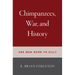 Chimpanzees, War, and History: Are Men Born to Kill?
