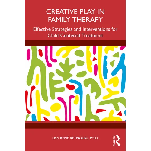 Creative Play in Family Therapy: Effective Strategies and Interventions for Child-Centered Treatment