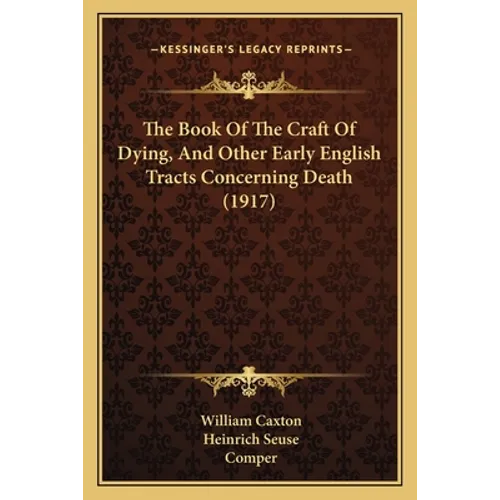 The Book Of The Craft Of Dying, And Other Early English Tracts Concerning Death (1917)