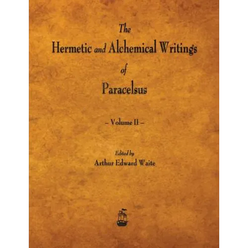 The Hermetic and Alchemical Writings of Paracelsus - Volume II