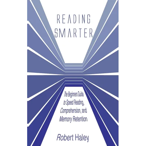 Reading Smarter: The Beginners Guide to Speed Reading, Comprehension, and Memory Retention