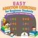 Easy Addition Exercises for Beginner Students - Math Books for Grade 1 Children's Math Books