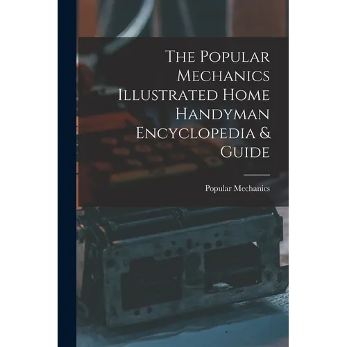 The Popular Mechanics Illustrated Home Handyman Encyclopedia & Guide