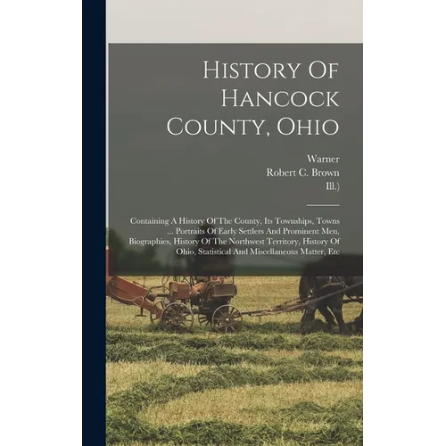 History Of Hancock County, Ohio: Containing A History Of The County, Its Townships, Towns ... Portraits Of Early Settlers And Prominent Men, Biographi