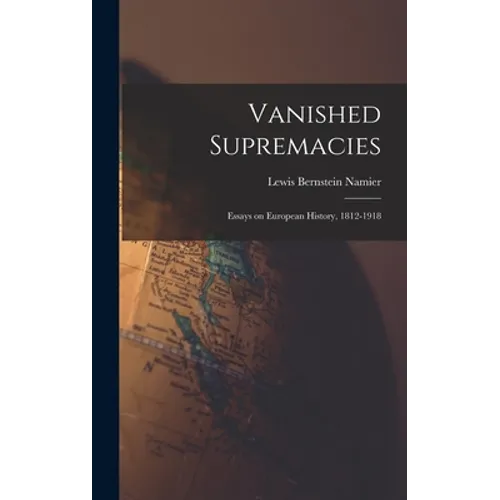 Vanished Supremacies: Essays on European History, 1812-1918