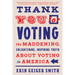 Thank You for Voting: The Maddening, Enlightening, Inspiring Truth about Voting in America