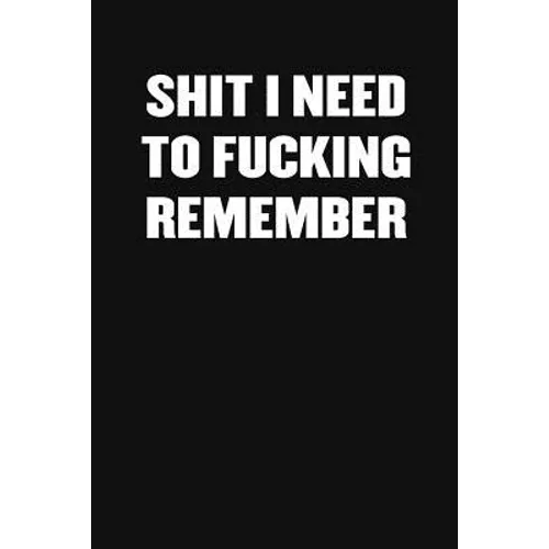 Shit I Need to Fucking Remember: A Humorous Workplace Approach To Counting The Hours Until Quitting Time
