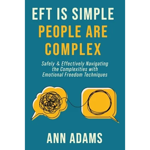 EFT is Simple; People are Complex: Safely and Effectively Navigating the Complexities with Emotional Freedom Techniques