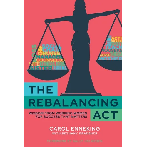 The Rebalancing Act: Wisdom from Working Women For Success that Matters