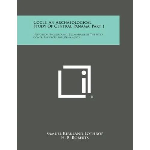 Cocle, An Archaeological Study Of Central Panama, Part 1: Historical Background, Excavations At The Sitio Conte, Artifacts And Ornaments