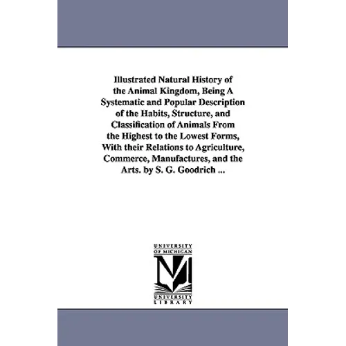 Illustrated Natural History of the Animal Kingdom, Being A Systematic and Popular Description of the Habits, Structure, and Classification of Animals